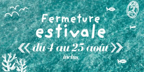 🏝️ Fermeture estivale du 4 au 25 août inclus